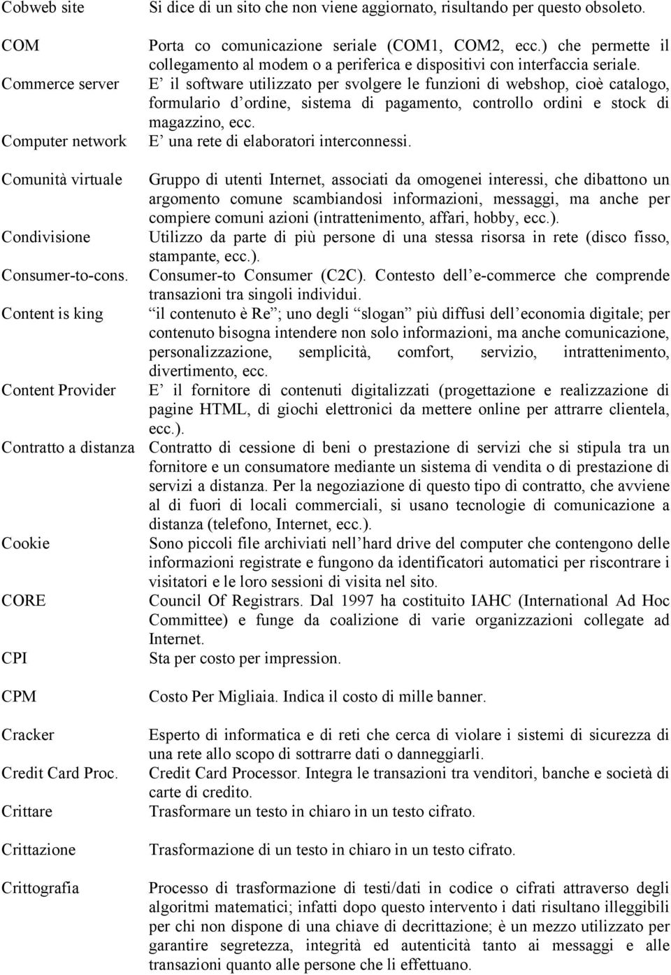 E il software utilizzato per svolgere le funzioni di webshop, cioè catalogo, formulario d ordine, sistema di pagamento, controllo ordini e stock di magazzino, ecc.