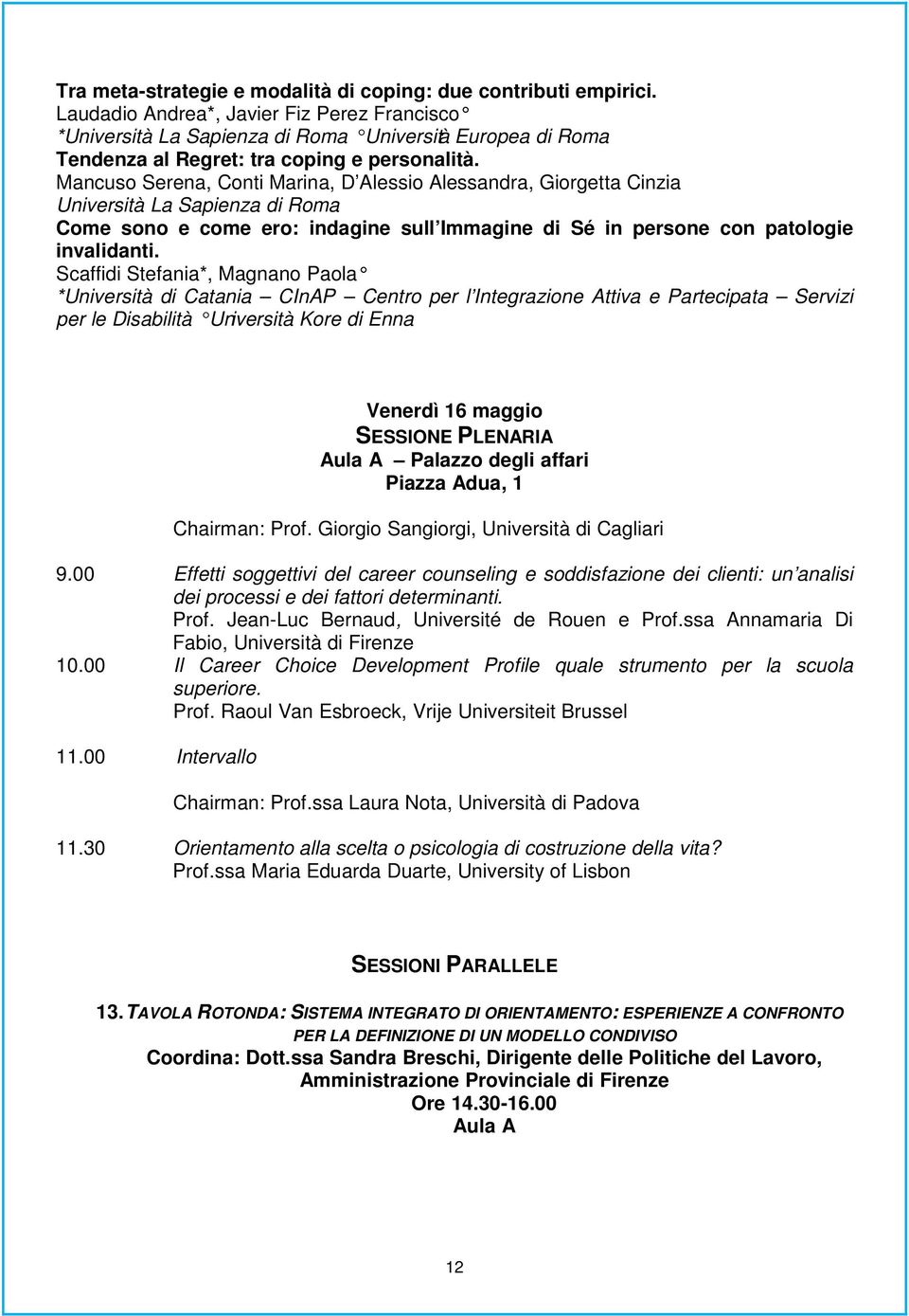 Mancuso Serena, Conti Marina, D Alessio Alessandra, Giorgetta Cinzia Università La Sapienza di Roma Come sono e come ero: indagine sull Immagine di Sé in persone con patologie invalidanti.