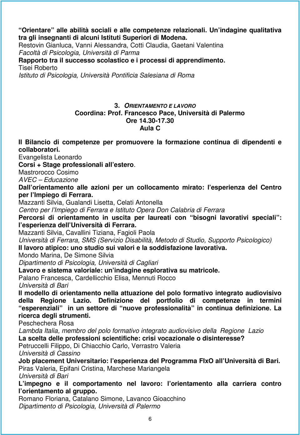 Tisei Roberto Istituto di Psicologia, Università Pontificia Salesiana di Roma 3. ORIENTAMENTO E LAVORO Coordina: Prof. Francesco Pace, Università di Palermo Ore 14.30-17.