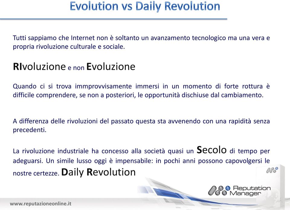 posteriori, le opportunità dischiuse dal cambiamento. A differenza delle rivoluzioni del passato questa sta avvenendo con una rapidità senza precedenti.