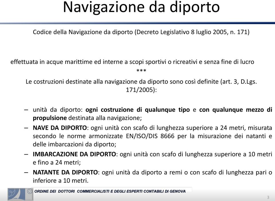 171/2005): unità da diporto: ogni costruzione di qualunque tipo e con qualunque mezzo di propulsione destinata alla navigazione; NAVE DA DIPORTO: ogni unità con scafo di lunghezza superiore a 24