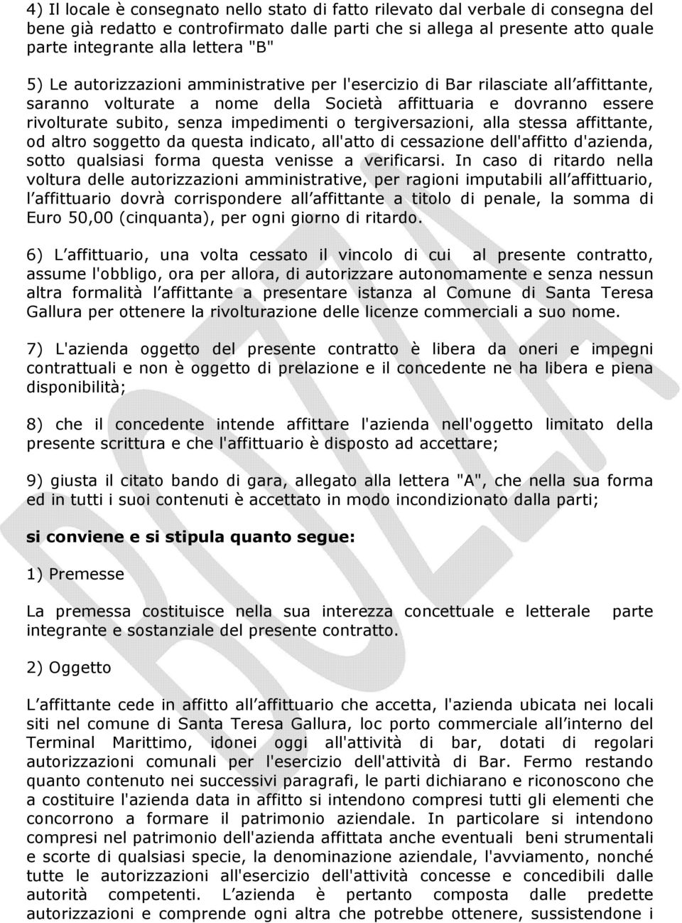 tergiversazioni, alla stessa affittante, od altro soggetto da questa indicato, all'atto di cessazione dell'affitto d'azienda, sotto qualsiasi forma questa venisse a verificarsi.