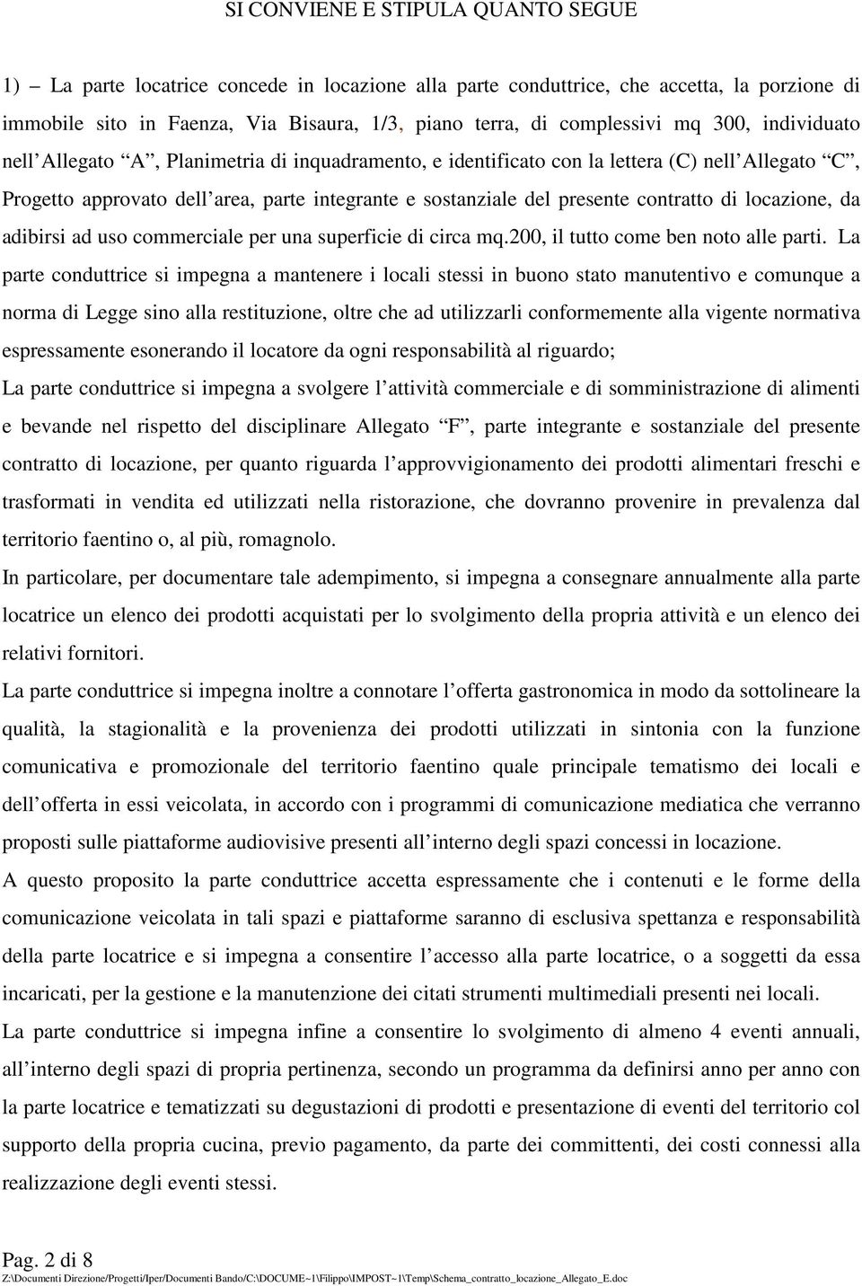 presente contratto di locazione, da adibirsi ad uso commerciale per una superficie di circa mq.200, il tutto come ben noto alle parti.