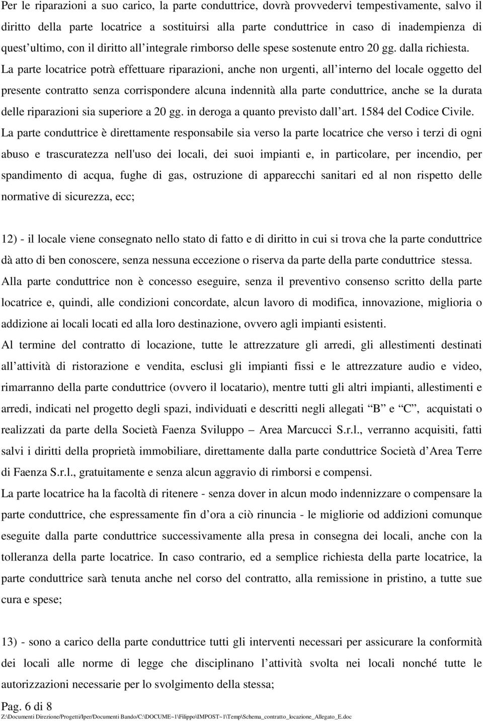 La parte locatrice potrà effettuare riparazioni, anche non urgenti, all interno del locale oggetto del presente contratto senza corrispondere alcuna indennità alla parte conduttrice, anche se la