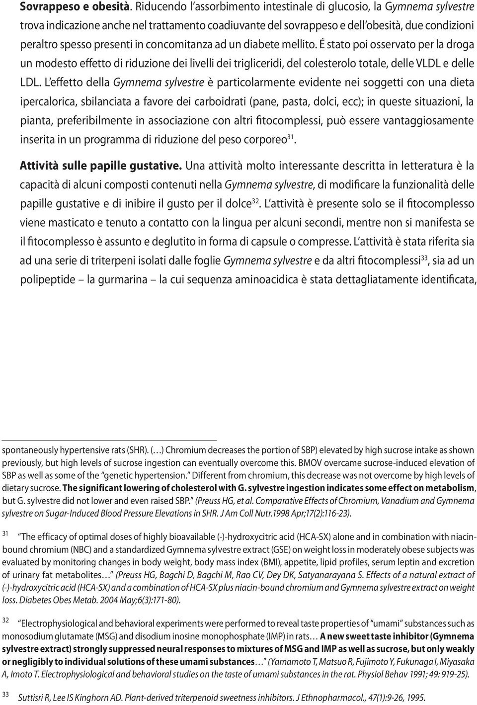 concomitanza ad un diabete mellito. É stato poi osservato per la droga un modesto effetto di riduzione dei livelli dei trigliceridi, del colesterolo totale, delle VLDL e delle LDL.