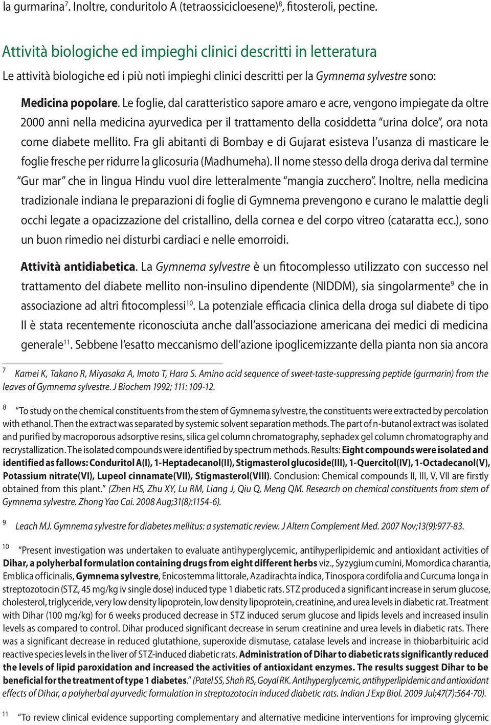 Le foglie, dal caratteristico sapore amaro e acre, vengono impiegate da oltre 2000 anni nella medicina ayurvedica per il trattamento della cosiddetta urina dolce, ora nota come diabete mellito.