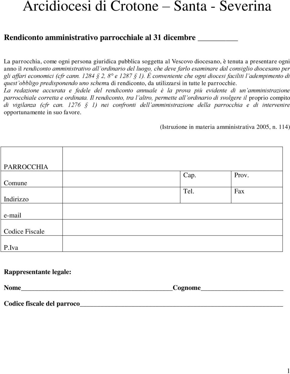 È conveniente che ogni diocesi faciliti l adempimento di quest obbligo predisponendo uno schema di rendiconto, da utilizzarsi in tutte le parrocchie.