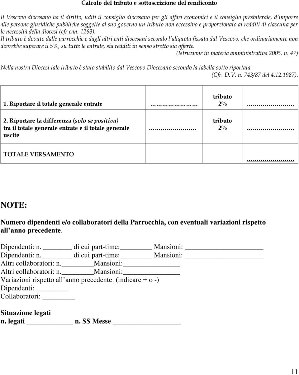 Il tributo è dovuto dalle parrocchie e dagli altri enti diocesani secondo l aliquota fissata dal Vescovo, che ordinariamente non dovrebbe superare il 5%, su tutte le entrate, sia redditi in senso