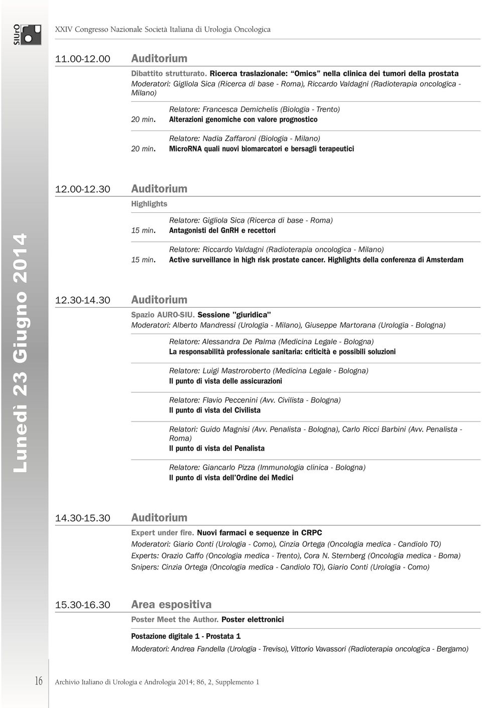 Demichelis (Biologia - Trento) 20 min. Alterazioni genomiche con valore prognostico Relatore: Nadia Zaffaroni (Biologia - Milano) 20 min. MicroRNA quali nuovi biomarcatori e bersagli terapeutici 12.