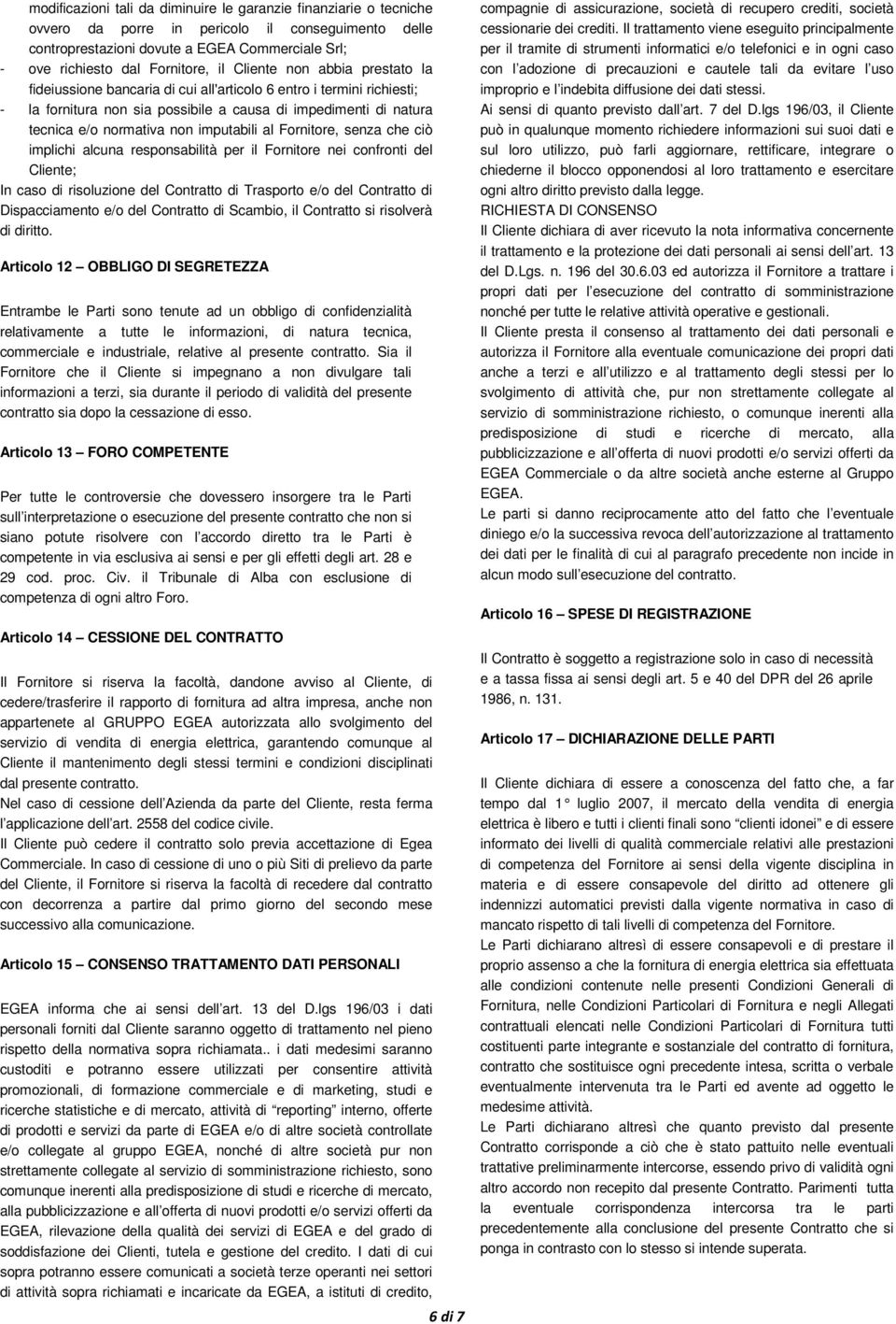 imputabili al Fornitore, senza che ciò implichi alcuna responsabilità per il Fornitore nei confronti del Cliente; In caso di risoluzione del Contratto di Trasporto e/o del Contratto di Dispacciamento