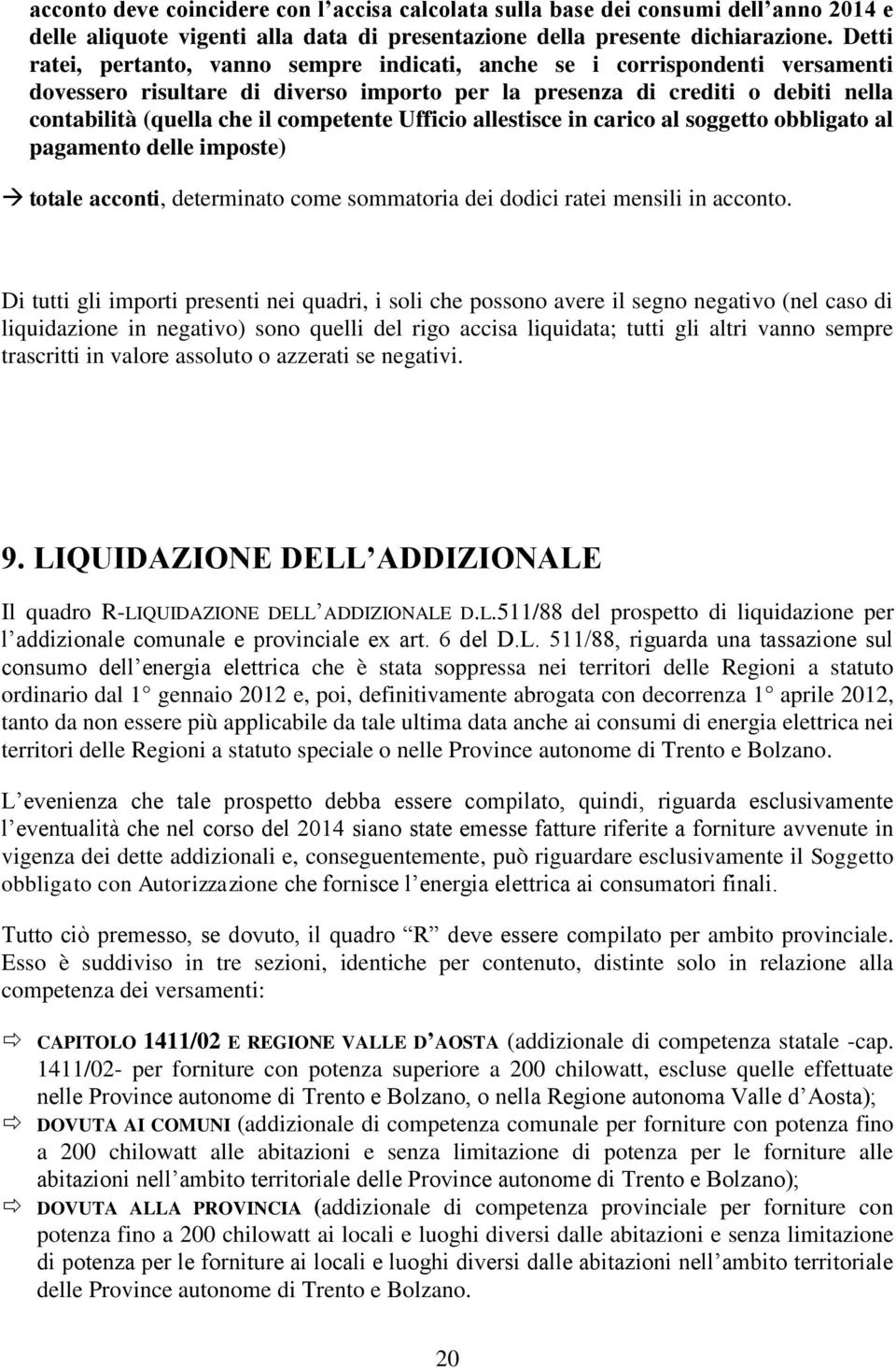 competente Ufficio allestisce in carico al soggetto obbligato al pagamento delle imposte) totale acconti, determinato come sommatoria dei dodici ratei mensili in acconto.