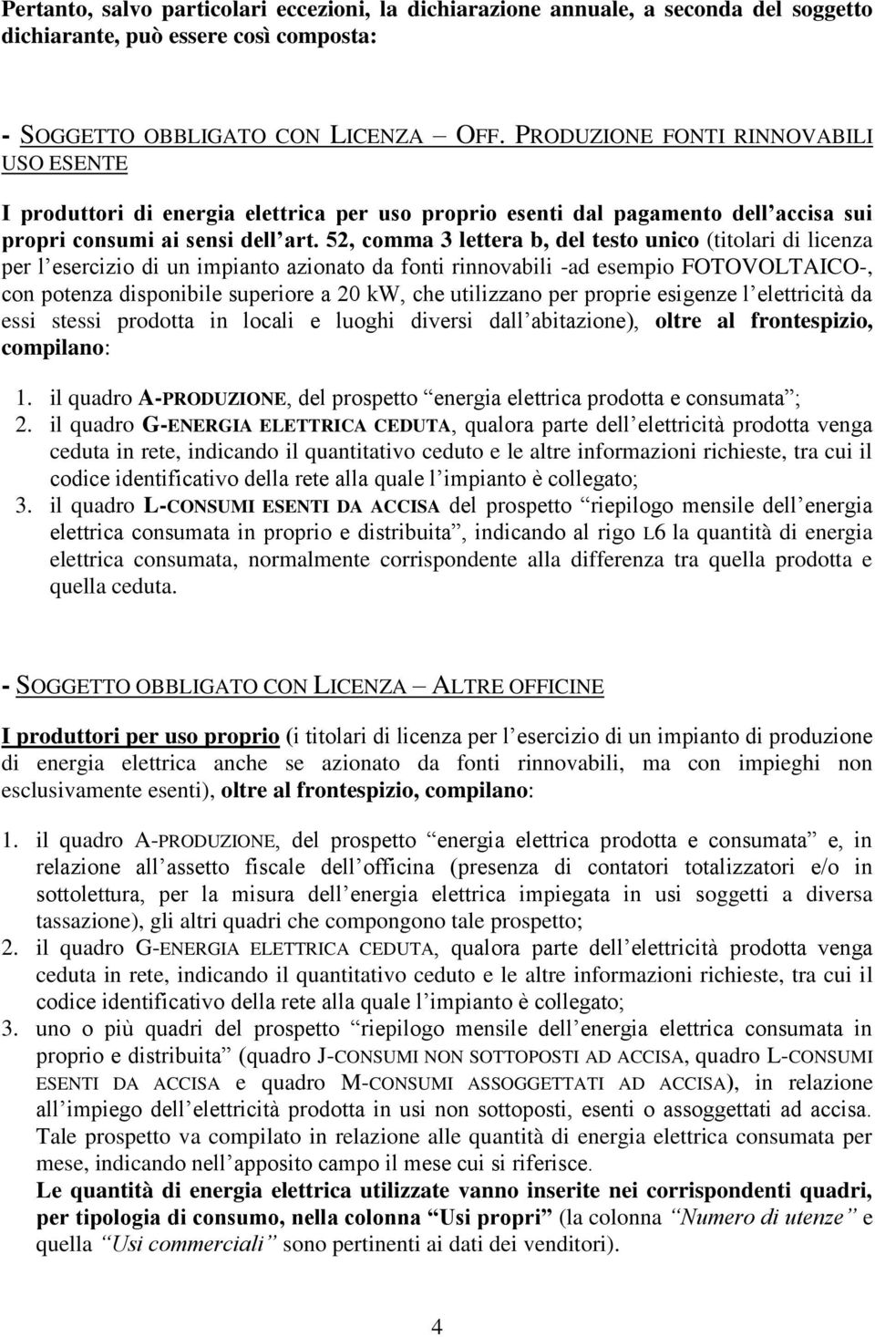 52, comma 3 lettera b, del testo unico (titolari di licenza per l esercizio di un impianto azionato da fonti rinnovabili -ad esempio FOTOVOLTAICO-, con potenza disponibile superiore a 20 kw, che