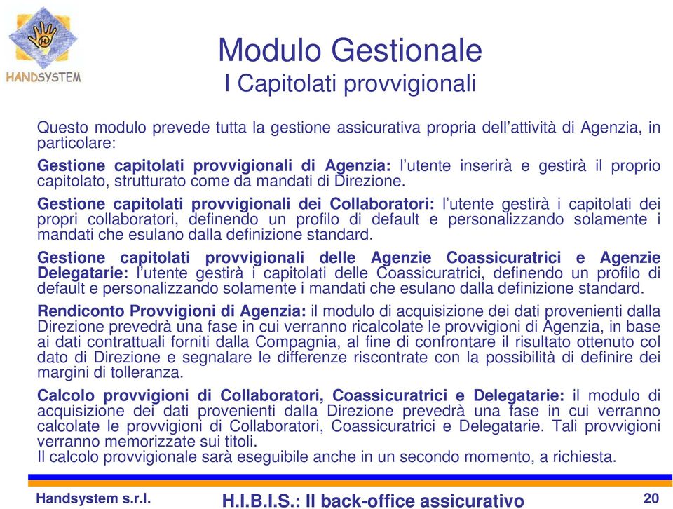 Gestione capitolati provvigionali dei Collaboratori: l utente gestirà i capitolati dei propri collaboratori, definendo un profilo di default e personalizzando solamente i mandati che esulano dalla