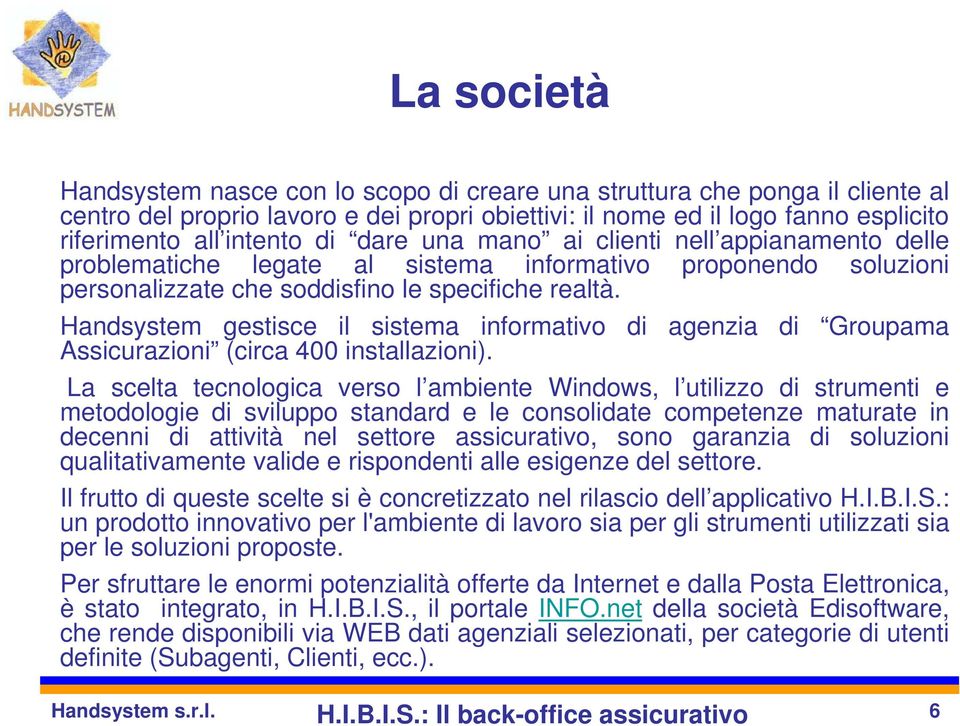 Handsystem gestisce il sistema informativo di agenzia di Groupama Assicurazioni (circa 400 installazioni).