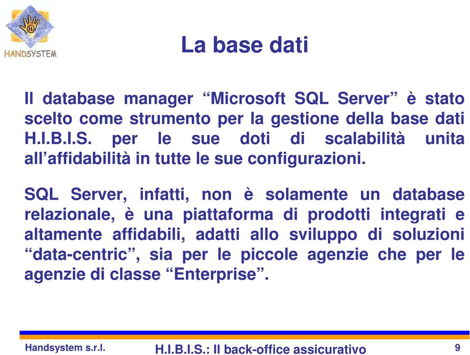 SQL Server, infatti, non è solamente un database relazionale, è una piattaforma di prodotti integrati e altamente