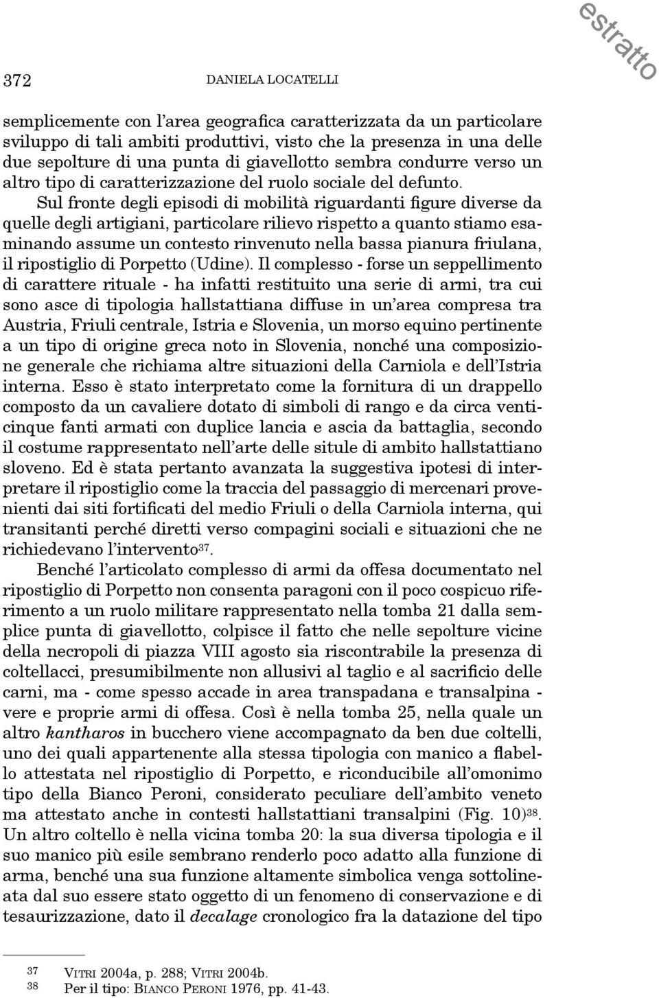 Sul fronte degli episodi di mobilità riguardanti figure diverse da quelle degli artigiani, particolare rilievo rispetto a quanto stiamo esaminando assume un contesto rinvenuto nella bassa pianura