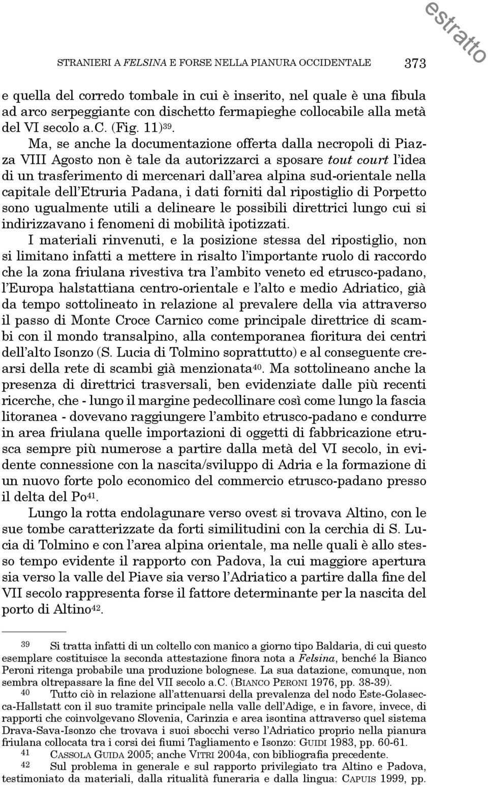 Ma, se anche la documentazione offerta dalla necropoli di Piazza VIII Agosto non è tale da autorizzarci a sposare tout court l idea di un trasferimento di mercenari dall area alpina sud-orientale