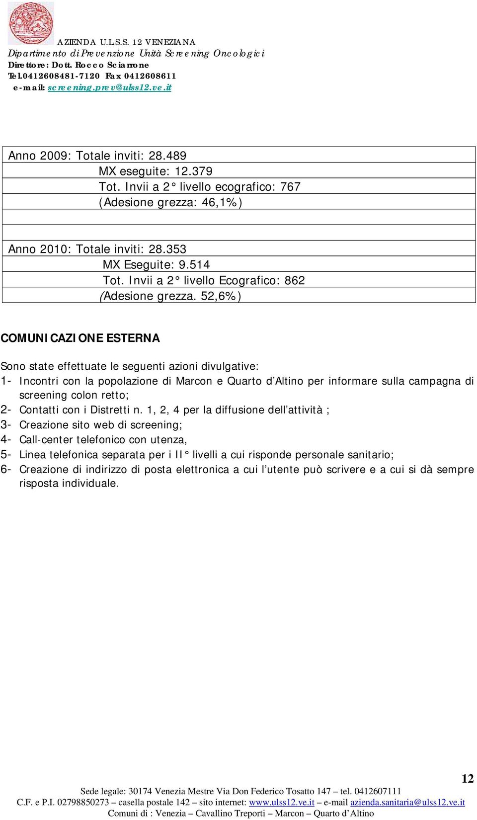 52,6%) COMUNICAZIONE ESTERNA Sono state effettuate le seguenti azioni divulgative: 1- Incontri con la popolazione di Marcon e Quarto d Altino per informare sulla campagna di screening colon