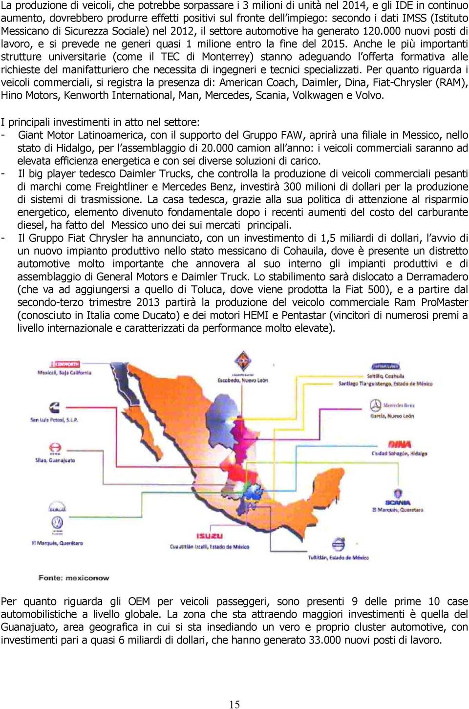 Anche le più importanti strutture universitarie (come il TEC di Monterrey) stanno adeguando l offerta formativa alle richieste del manifatturiero che necessita di ingegneri e tecnici specializzati.