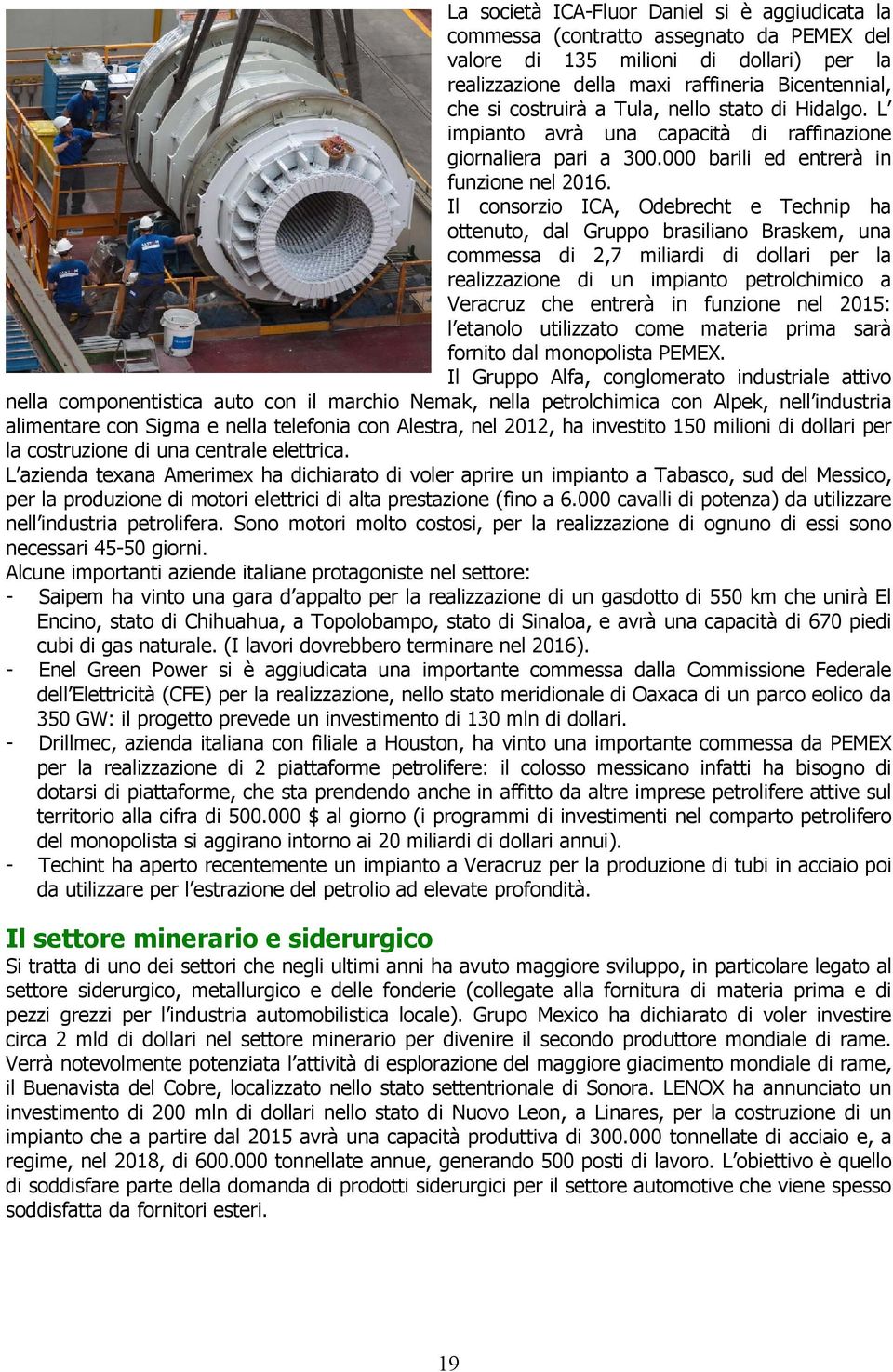 Il consorzio ICA, Odebrecht e Technip ha ottenuto, dal Gruppo brasiliano Braskem, una commessa di 2,7 miliardi di dollari per la realizzazione di un impianto petrolchimico a Veracruz che entrerà in