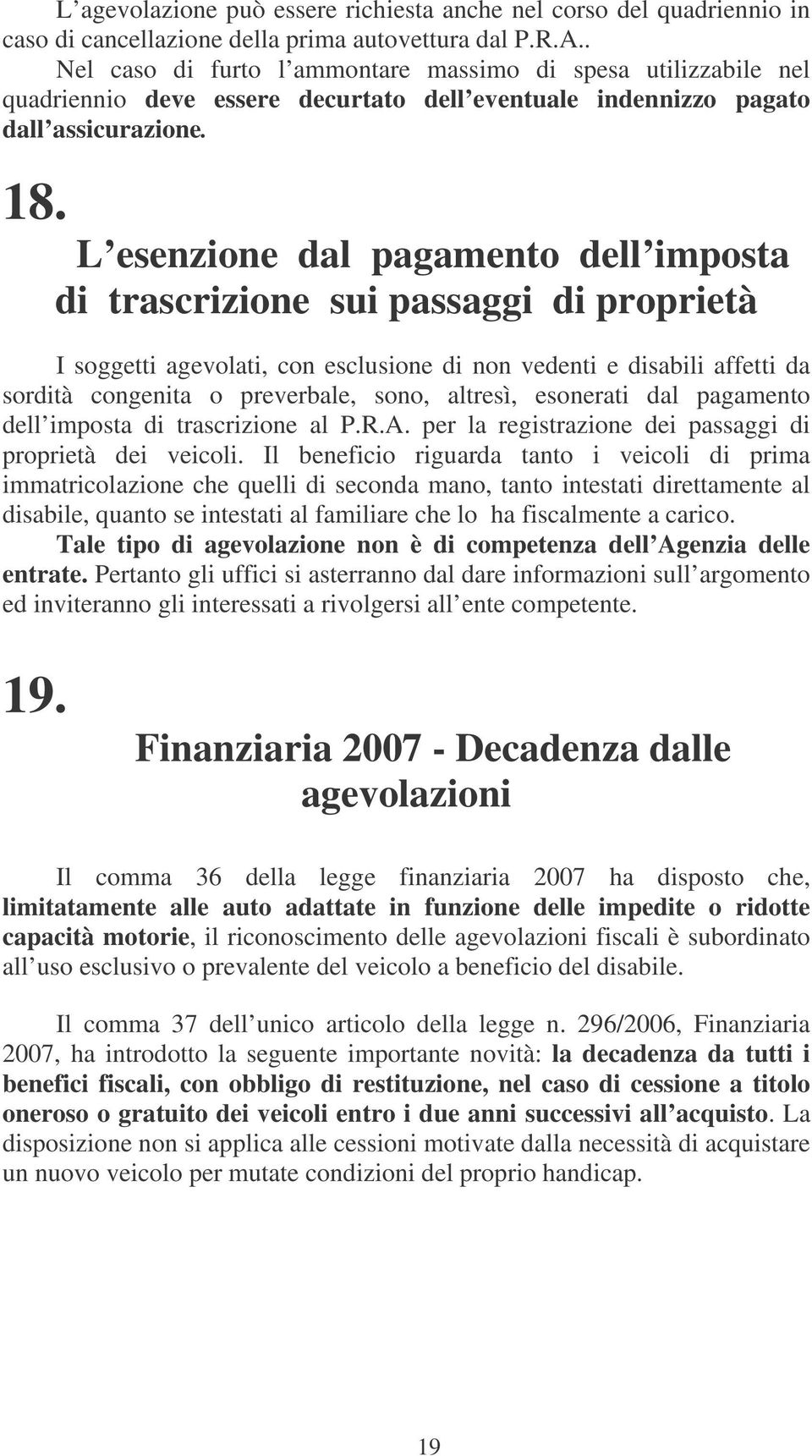 L esenzione dal pagamento dell imposta di trascrizione sui passaggi di proprietà I soggetti agevolati, con esclusione di non vedenti e disabili affetti da sordità congenita o preverbale, sono,