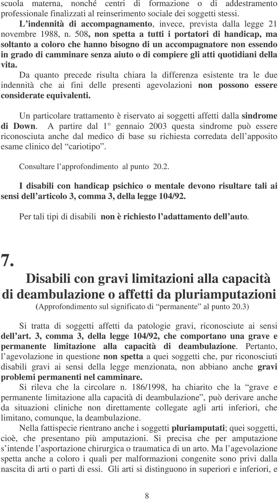 508, non spetta a tutti i portatori di handicap, ma soltanto a coloro che hanno bisogno di un accompagnatore non essendo in grado di camminare senza aiuto o di compiere gli atti quotidiani della vita.