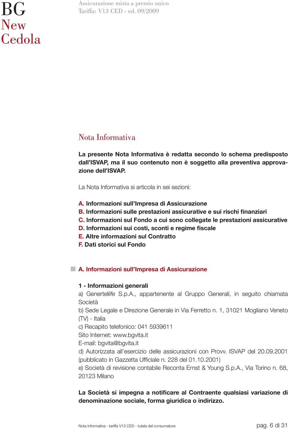 La Nota Informativa si articola in sei sezioni: A. Informazioni sull Impresa di Assicurazione B. Informazioni sulle prestazioni assicurative e sui rischi finanziari C.