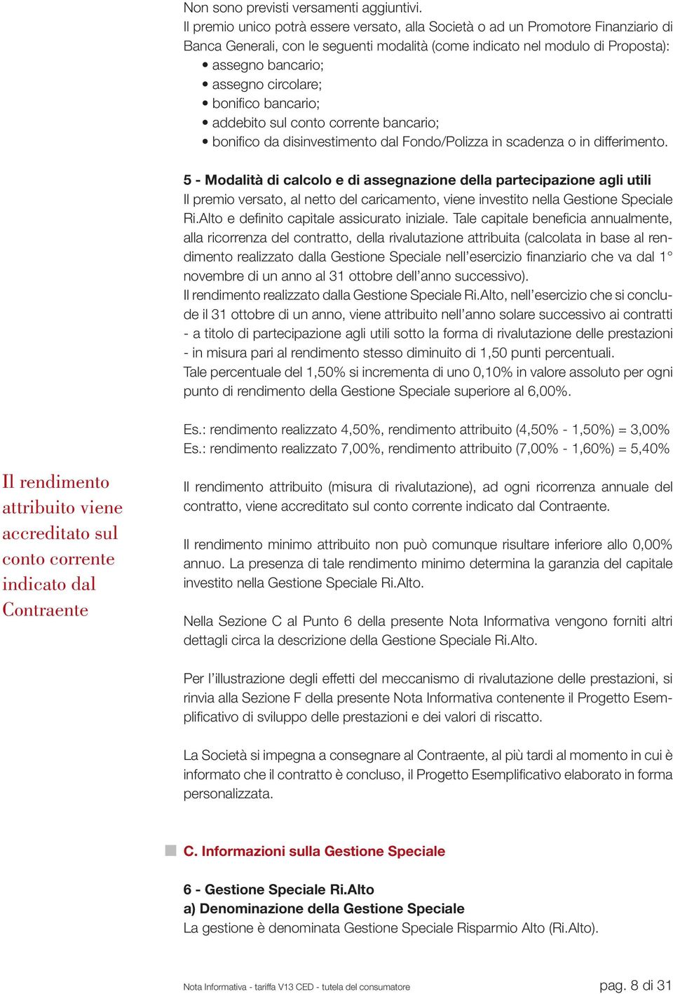 circolare; bonifico bancario; addebito sul conto corrente bancario; bonifico da disinvestimento dal Fondo/Polizza in scadenza o in differimento.