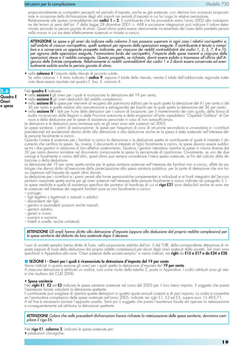 Relativamente alle ipotesi contraddistinte dai codici 1 e 2, il contribuente che ha provveduto entro l anno 2005 alla rivalutazione dei terreni ai sensi dell art. della Legge 28 dicembre 2001 n.