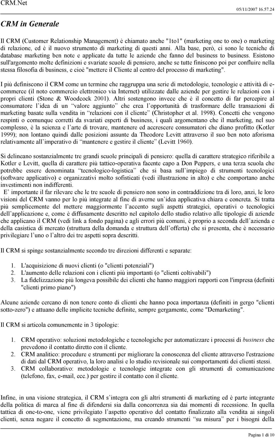 Esistono sull'argomento molte definizioni e svariate scuole di pensiero, anche se tutte finiscono poi per confluire nella stessa filosofia di business, e cioè "mettere il Cliente al centro del