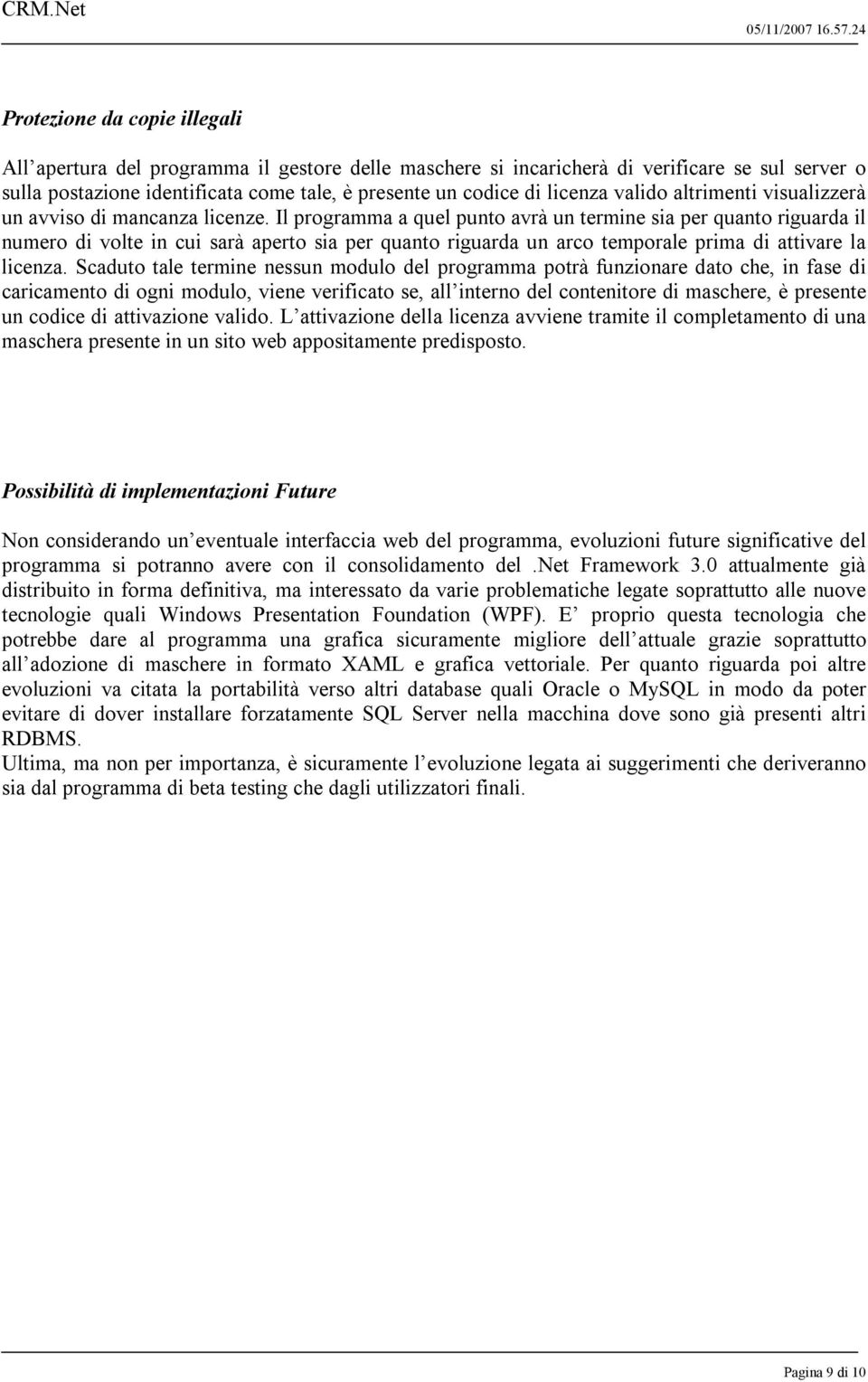 Il programma a quel punto avrà un termine sia per quanto riguarda il numero di volte in cui sarà aperto sia per quanto riguarda un arco temporale prima di attivare la licenza.