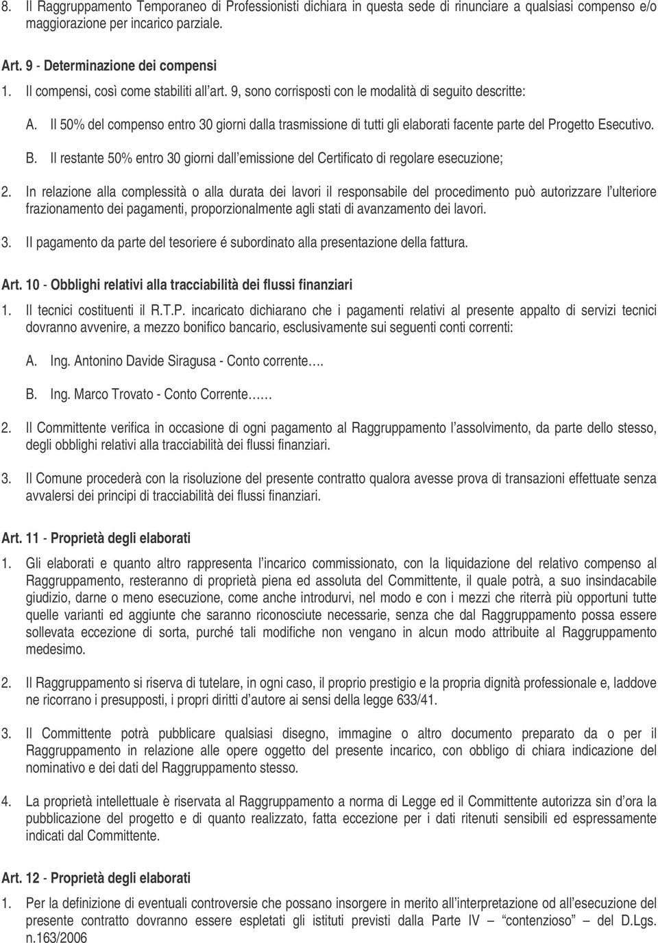 Il 50% del compenso entro 30 giorni dalla trasmissione di tutti gli elaborati facente parte del Progetto Esecutivo. B.