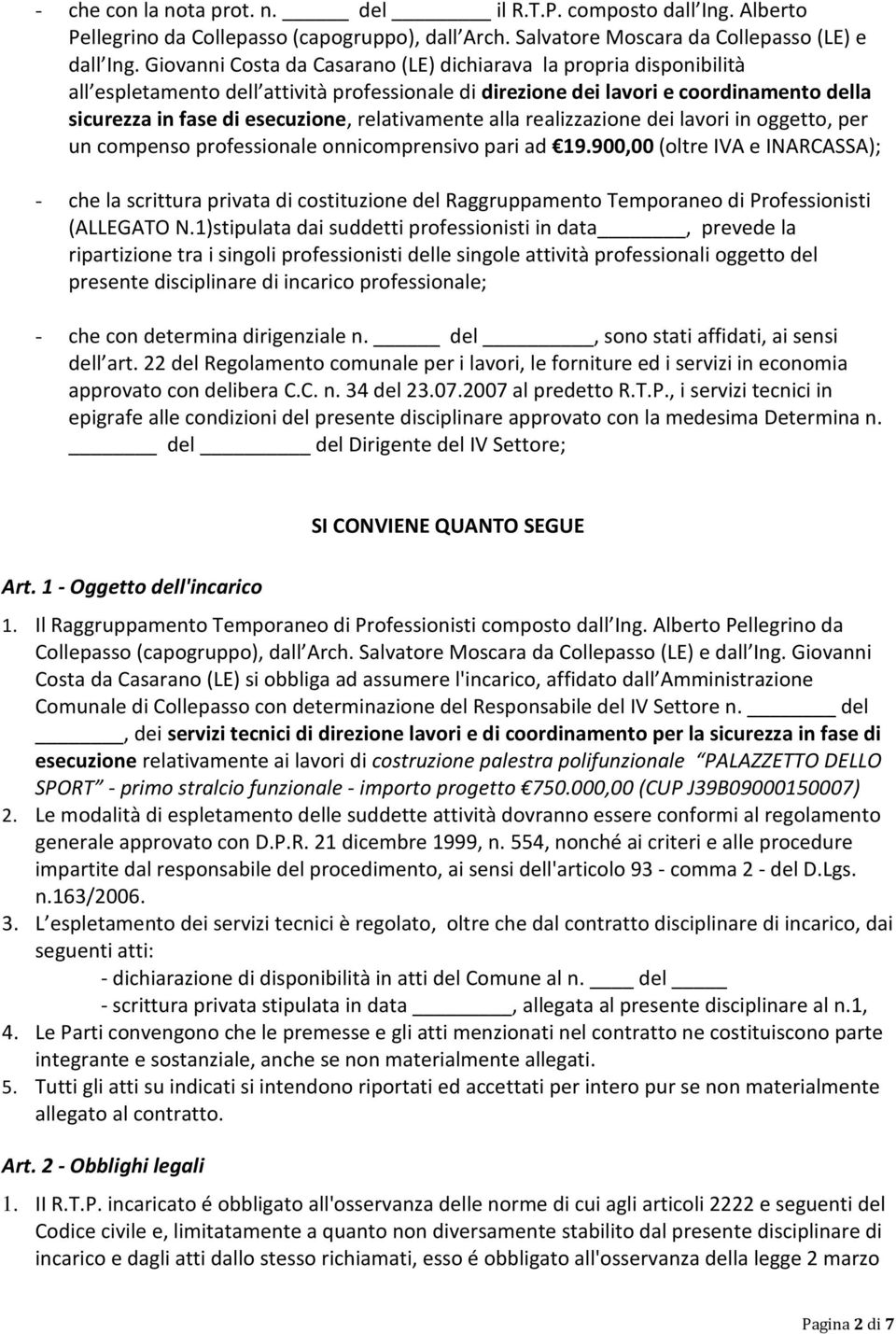 relativamente alla realizzazione dei lavori in oggetto, per un compenso professionale onnicomprensivo pari ad 19.