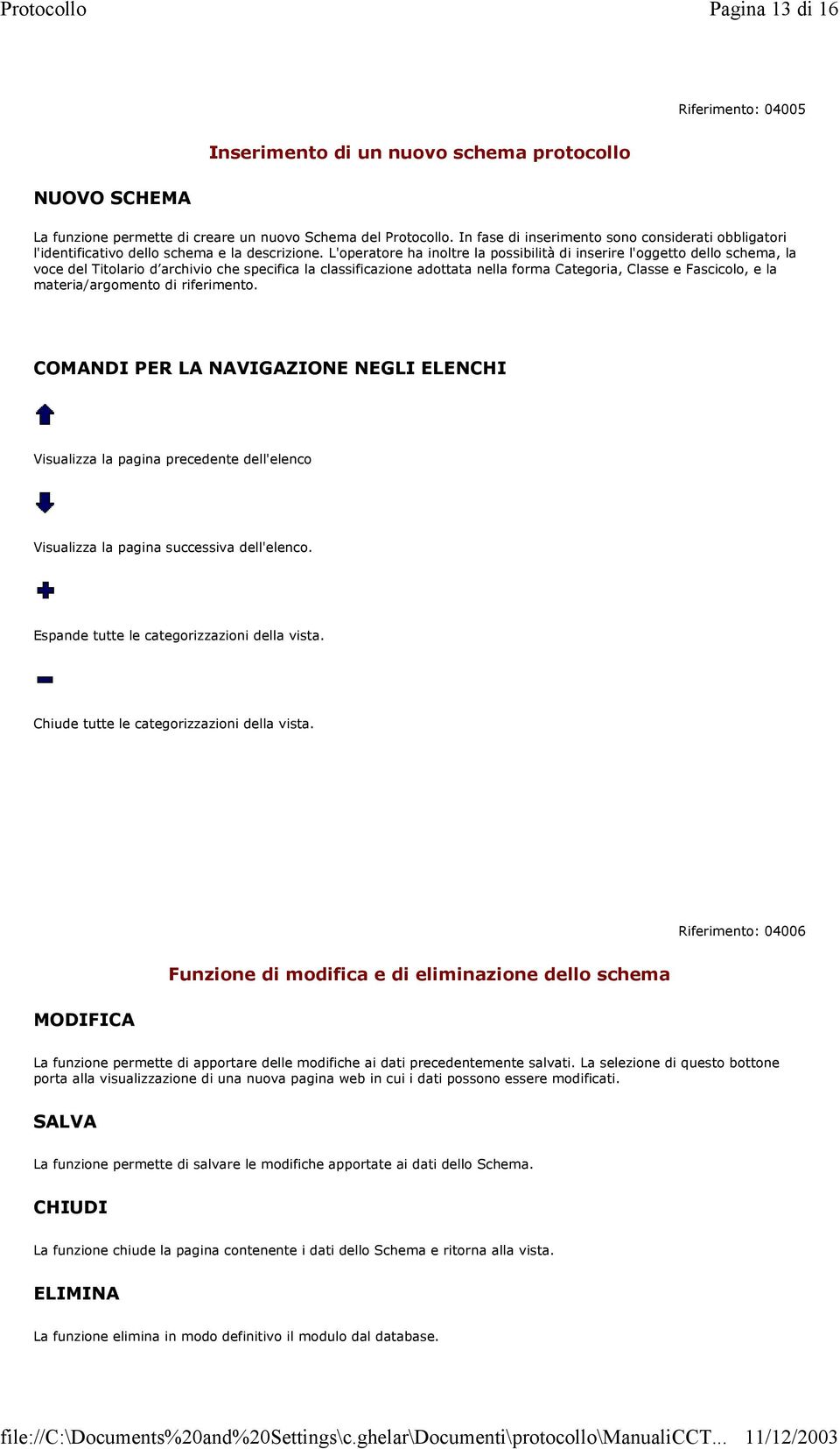 L'operatore ha inoltre la possibilità di inserire l'oggetto dello schema, la voce del Titolario d archivio che specifica la classificazione adottata nella forma Categoria, Classe e Fascicolo, e la