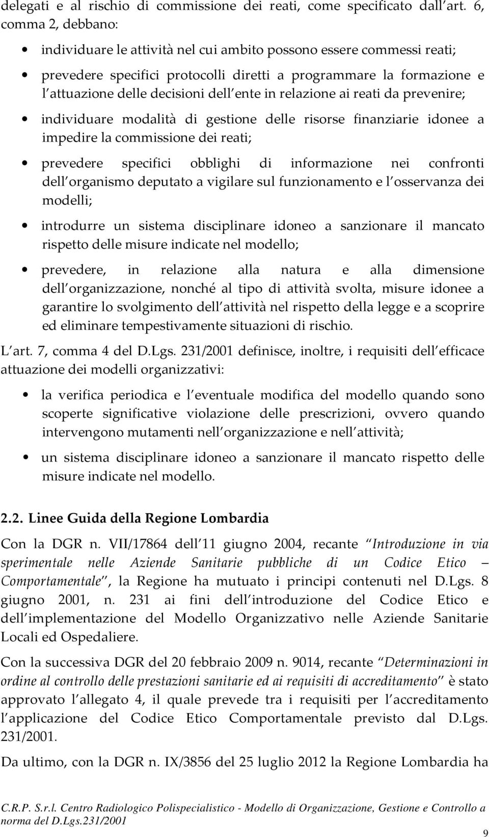 in relazione ai reati da prevenire; individuare modalità di gestione delle risorse finanziarie idonee a impedire la commissione dei reati; prevedere specifici obblighi di informazione nei confronti