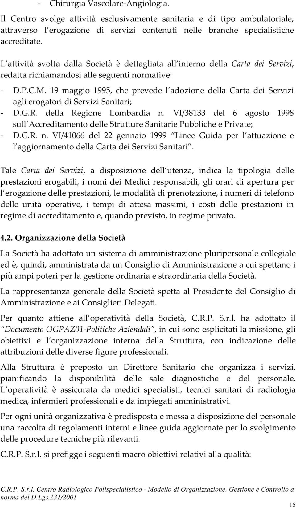 19 maggio 1995, che prevede l adozione della Carta dei Servizi agli erogatori di Servizi Sanitari; - D.G.R. della Regione Lombardia n.