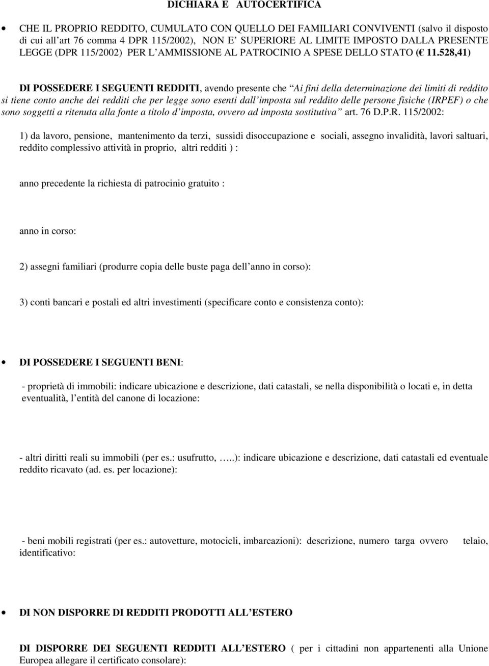 528,41) DI POSSEDERE I SEGUENTI REDDITI, avendo presente che Ai fini della determinazione dei limiti di reddito si tiene conto anche dei redditi che per legge sono esenti dall imposta sul reddito