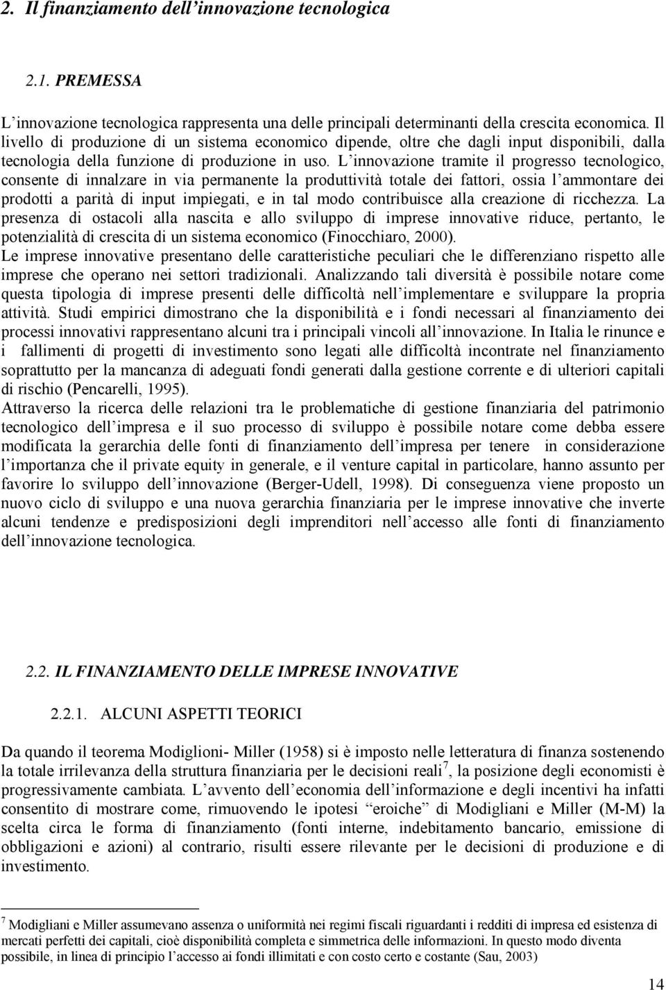 L innovazione tramite il progresso tecnologico, consente di innalzare in via permanente la produttività totale dei fattori, ossia l ammontare dei prodotti a parità di input impiegati, e in tal modo