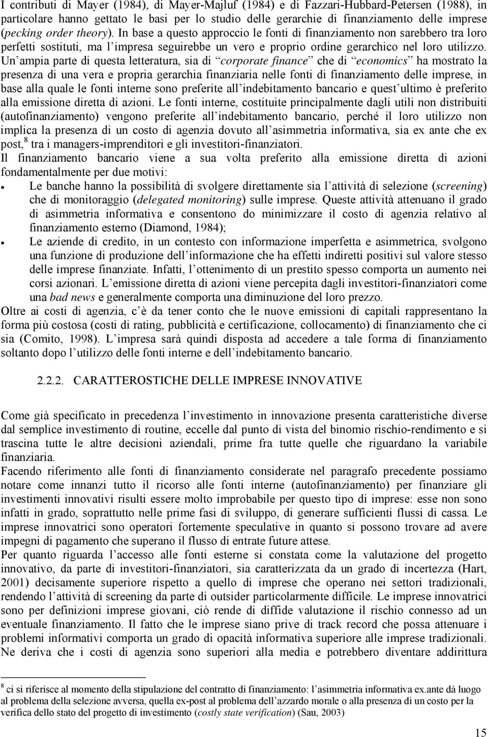 Un ampia parte di questa letteratura, sia di corporate finance che di economics ha mostrato la presenza di una vera e propria gerarchia finanziaria nelle fonti di finanziamento delle imprese, in base