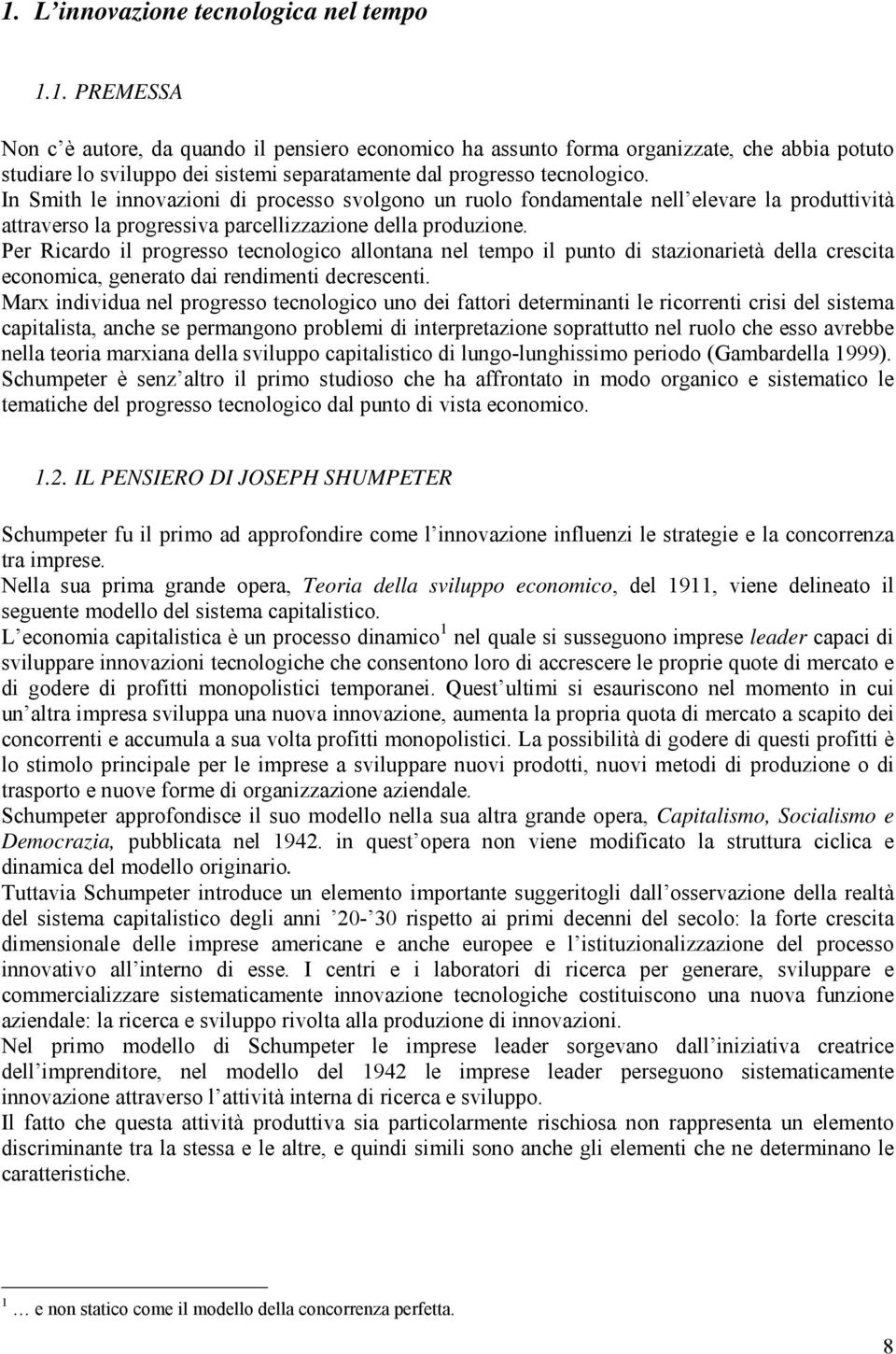 Per Ricardo il progresso tecnologico allontana nel tempo il punto di stazionarietà della crescita economica, generato dai rendimenti decrescenti.