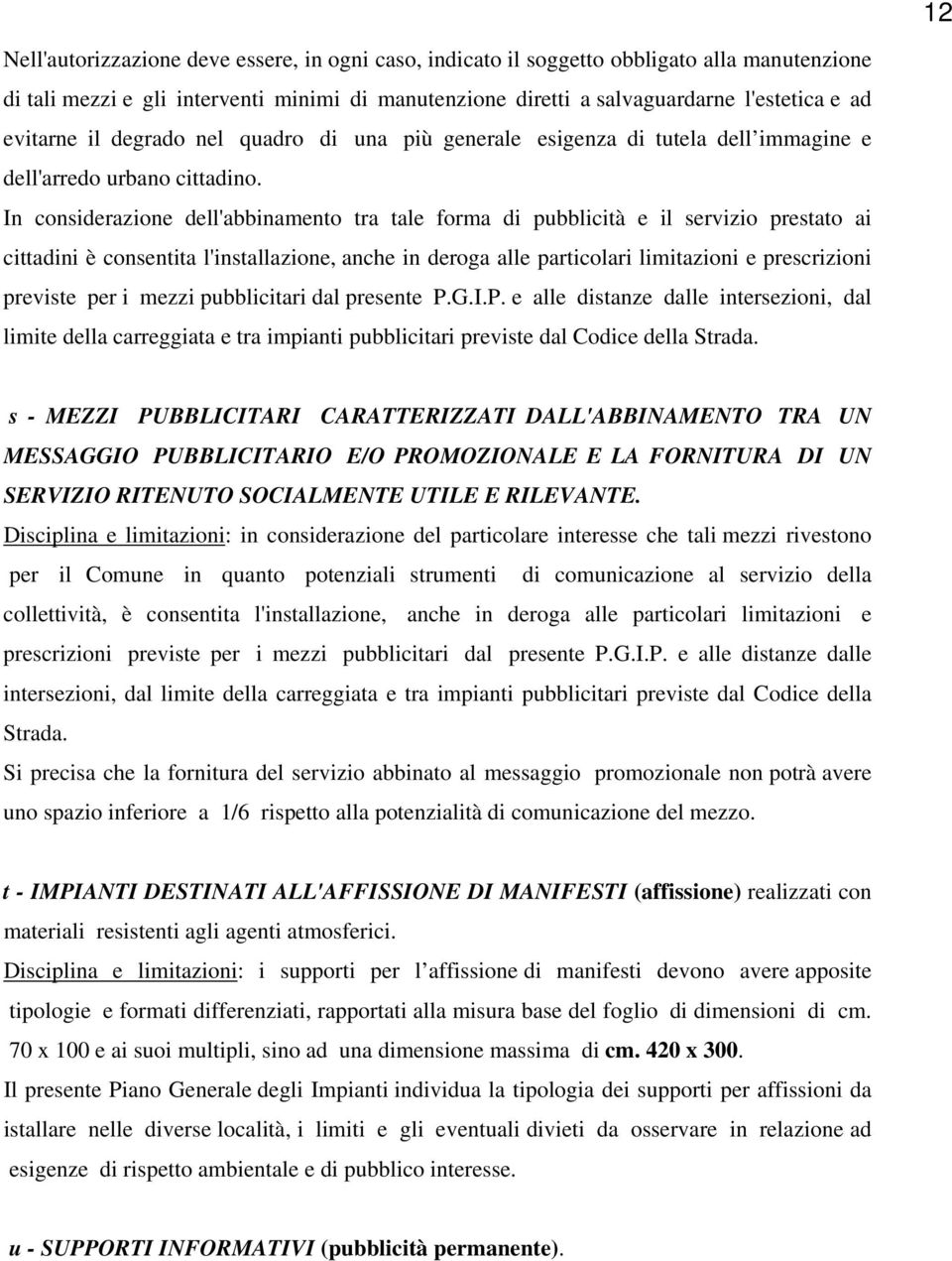 In considerazione dell'abbinamento tra tale forma di pubblicità e il servizio prestato ai cittadini è consentita l'installazione, anche in deroga alle particolari limitazioni e prescrizioni previste