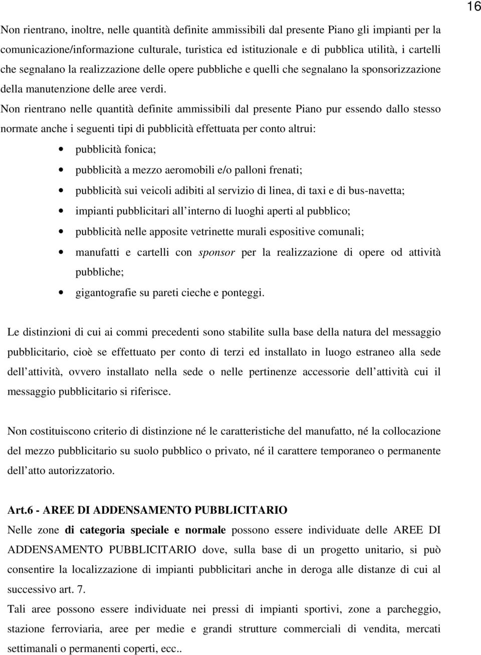 Non rientrano nelle quantità definite ammissibili dal presente Piano pur essendo dallo stesso normate anche i seguenti tipi di pubblicità effettuata per conto altrui: pubblicità fonica; pubblicità a