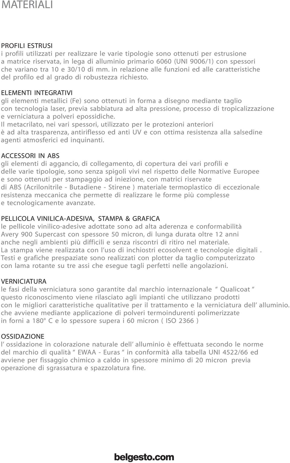 ELEMENTI INTEGRATIVI gli elementi metallici (Fe) sono ottenuti in forma a disegno mediante taglio con tecnologia laser, previa sabbiatura ad alta pressione, processo di tropicalizzazione e