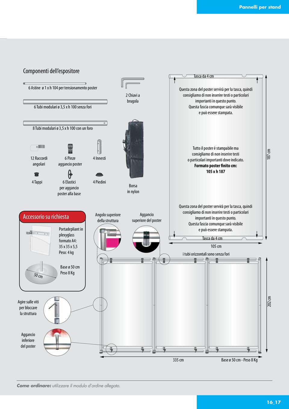 8 Tubi modulari ø 3,5 x h 100 con un foro 12 Raccordi angolari 6 Pinze aggancio poster 4 Innesti Tutto il poster è stampabile ma consigliamo di non inserire testi o particolari importanti dove