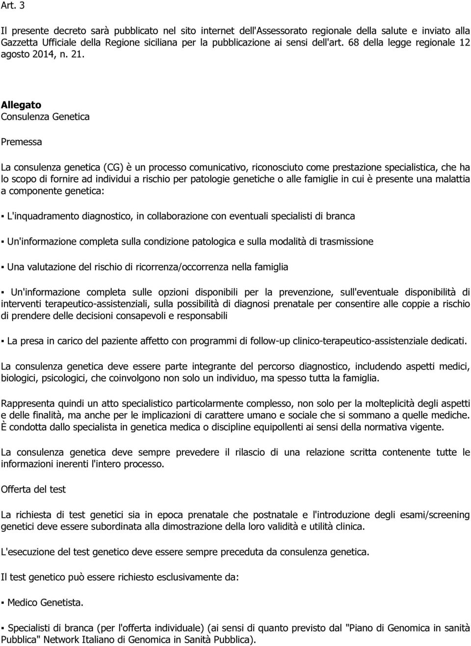 Allegato Consulenza Genetica Premessa La consulenza genetica (CG) è un processo comunicativo, riconosciuto come prestazione specialistica, che ha lo scopo di fornire ad individui a rischio per