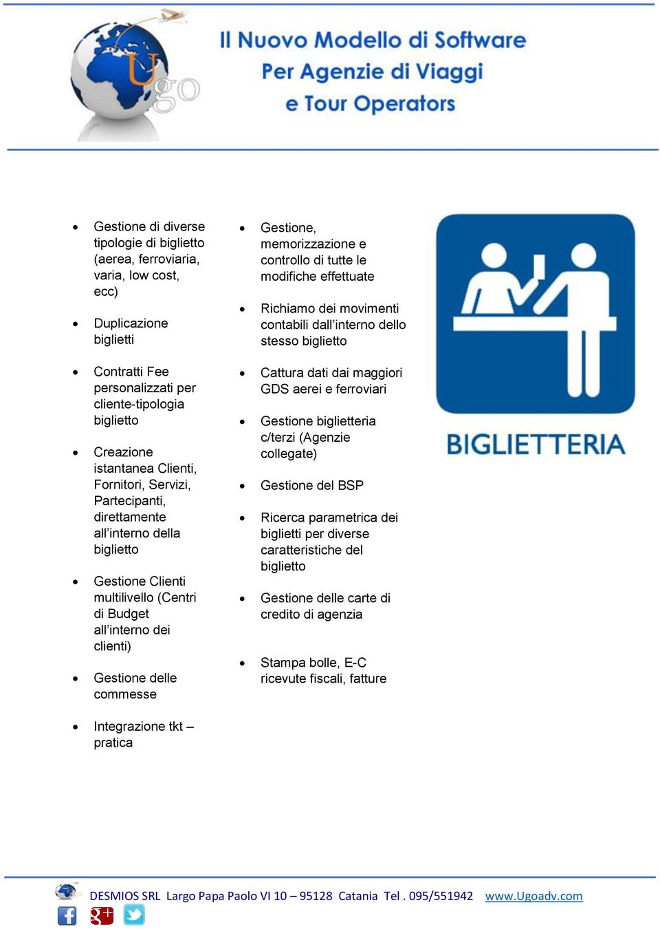 interno della biglietto Gestione Clienti multilivello (Centri di Budget all interno dei clienti) Gestione delle commesse Cattura dati dai maggiori GDS aerei e ferroviari Gestione biglietteria c/terzi