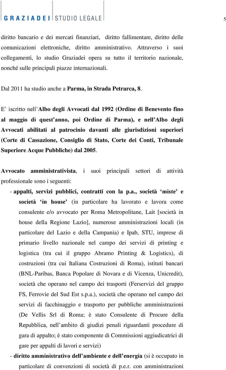 E iscritto nell Albo degli Avvocati dal 1992 (Ordine di Benevento fino al maggio di quest anno, poi Ordine di Parma), e nell Albo degli Avvocati abilitati al patrocinio davanti alle giurisdizioni
