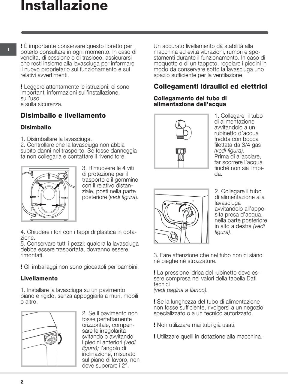 ! Leggere attentamente le istruzioni: ci sono importanti informazioni sull installazione, sull uso e sulla sicurezza. Disimballo e livellamento Disimballo 1. Disimballare la lavasciuga. 2.