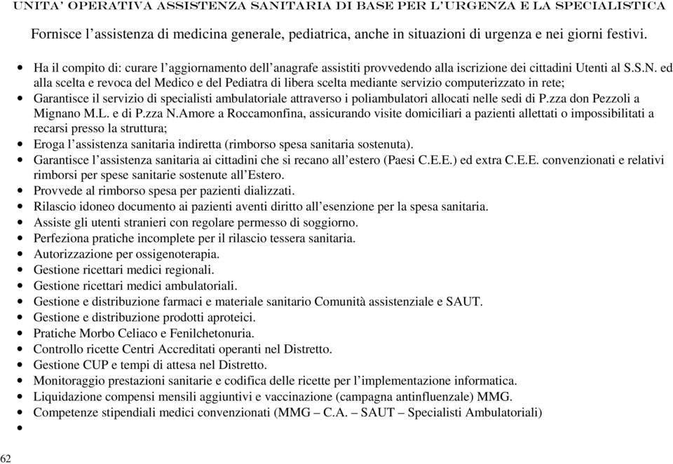 ed alla scelta e revoca del Medico e del Pediatra di libera scelta mediante servizio computerizzato in rete; Garantisce il servizio di specialisti ambulatoriale attraverso i poliambulatori allocati