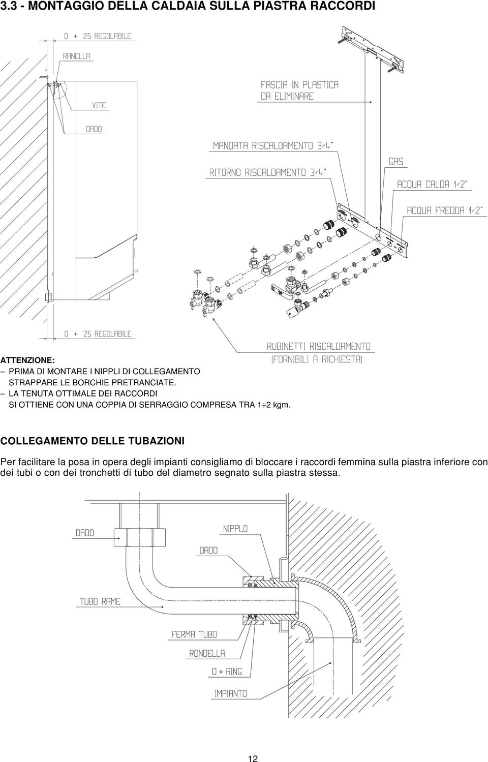 COLLEGAMENTO DELLE TUBAZIONI Per facilitare la posa in opera degli impianti consigliamo di bloccare i raccordi